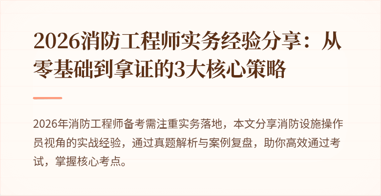 2026消防工程师实务经验分享：从零基础到拿证的3大核心策略