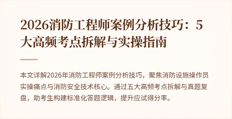 2026消防工程师案例分析技巧：5大高频考点拆解与实操指南