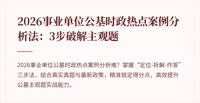 2026事业单位公基时政热点案例分析法:3步破解主观题