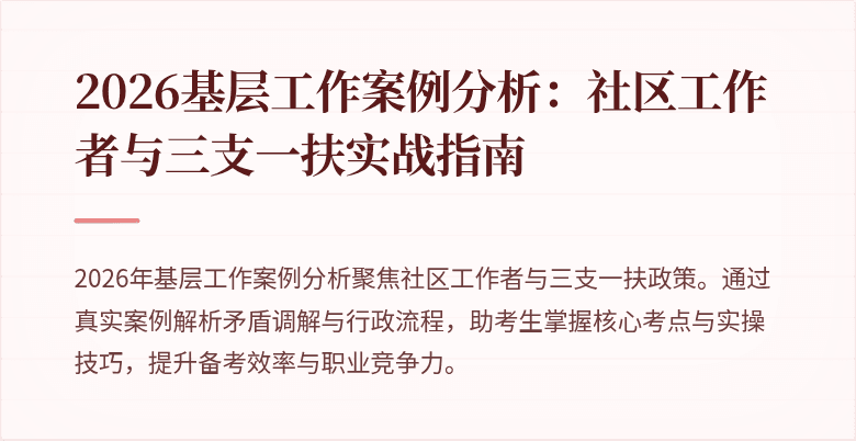 2026基层工作案例分析：社区工作者与三支一扶实战指南