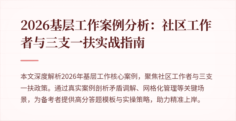 2026基层工作案例分析:社区工作者与三支一扶实战指南