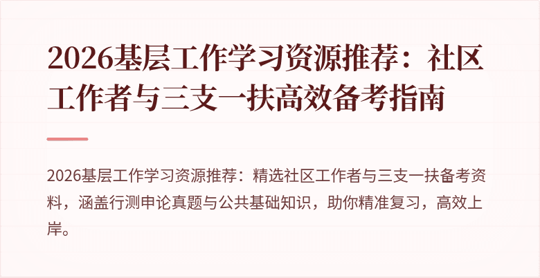 2026基层工作学习资源推荐：社区工作者与三支一扶高效备考指南