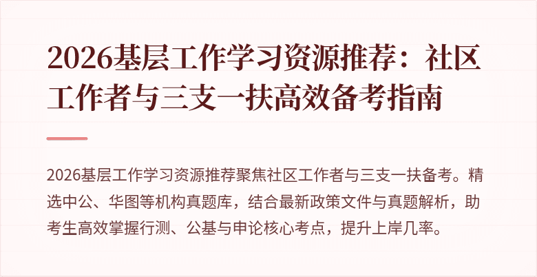 2026基层工作学习资源推荐:社区工作者与三支一扶高效备考指南