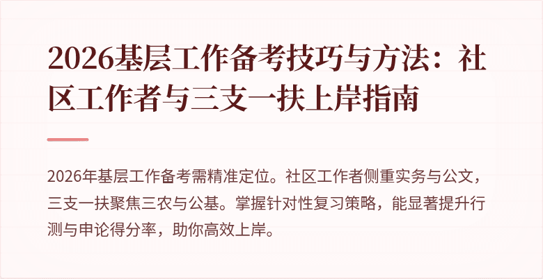 2026基层工作备考技巧与方法:社区工作者与三支一扶上岸指南