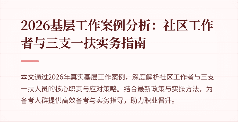 2026基层工作案例分析:社区工作者与三支一扶实务指南