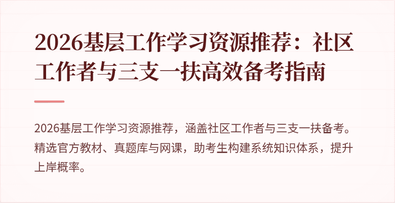 2026基层工作学习资源推荐:社区工作者与三支一扶高效备考指南