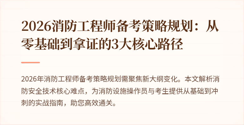 2026消防工程师备考策略规划：从零基础到拿证的3大核心路径