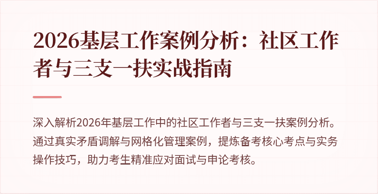 2026基层工作案例分析:社区工作者与三支一扶实战指南