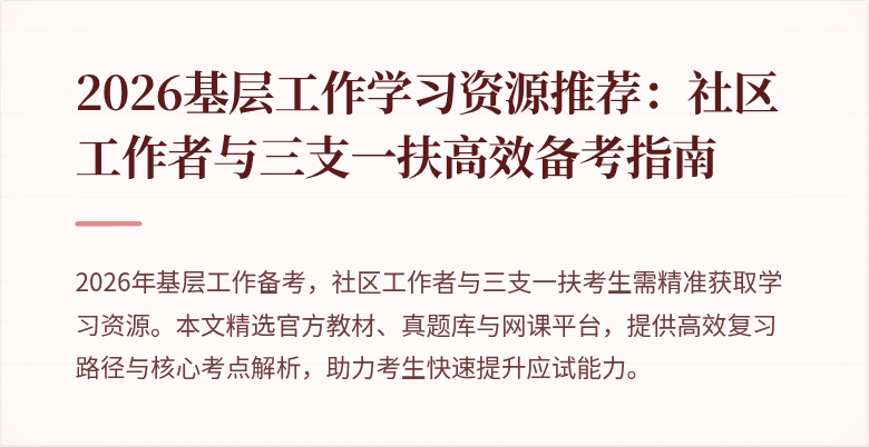 2026基层工作学习资源推荐：社区工作者与三支一扶高效备考指南