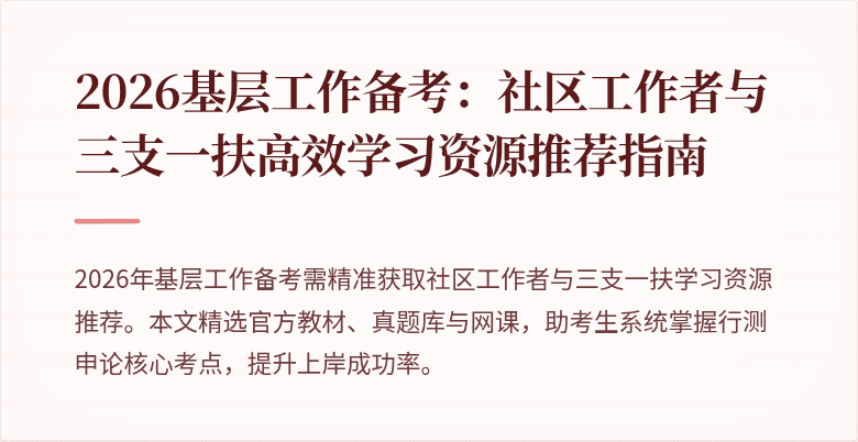 2026基层工作备考:社区工作者与三支一扶高效学习资源推荐指南