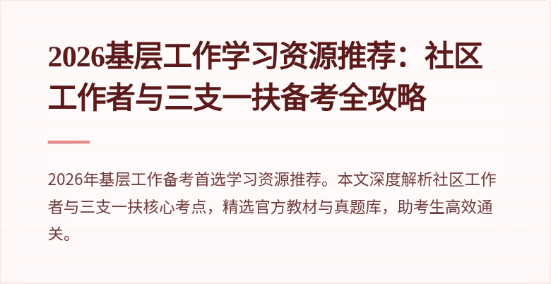 2026基层工作学习资源推荐:社区工作者与三支一扶备考全攻略