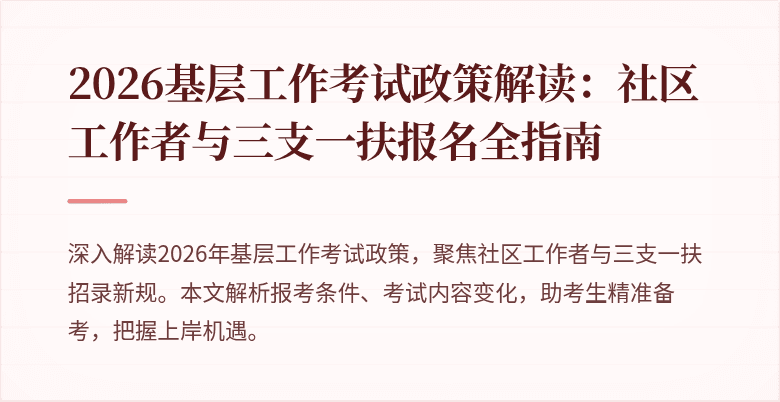 2026基层工作考试政策解读:社区工作者与三支一扶报名全指南