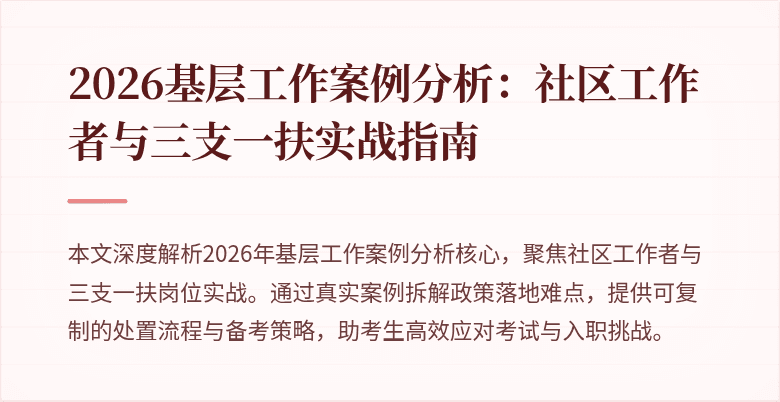 2026基层工作案例分析:社区工作者与三支一扶实战指南