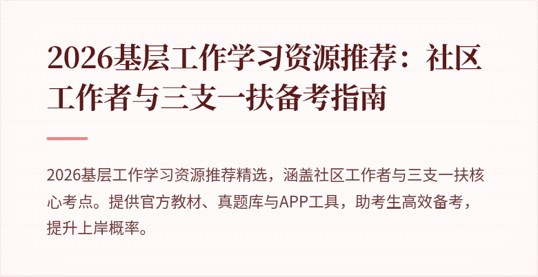 2026基层工作学习资源推荐:社区工作者与三支一扶备考指南