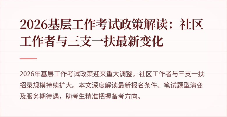 2026基层工作考试政策解读:社区工作者与三支一扶最新变化