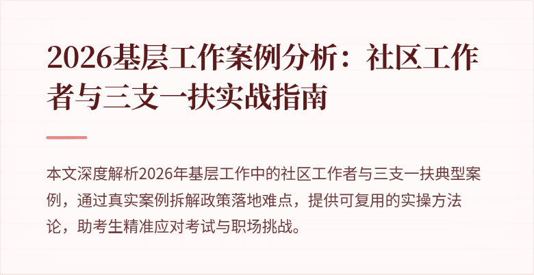 2026基层工作案例分析:社区工作者与三支一扶实战指南