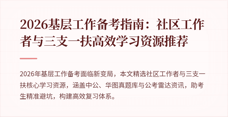 2026基层工作备考指南:社区工作者与三支一扶高效学习资源推荐