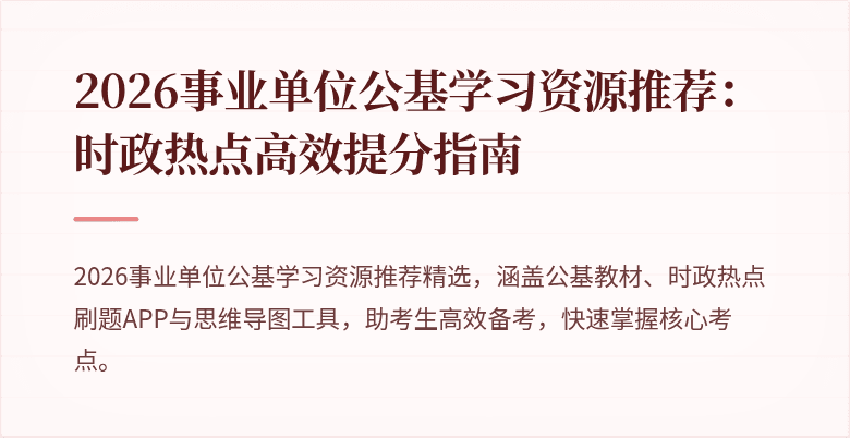2026事业单位公基学习资源推荐:时政热点高效提分指南