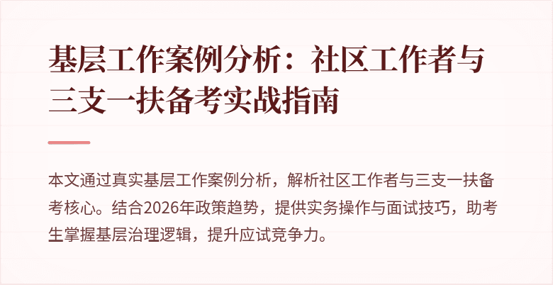 基层工作案例分析:社区工作者与三支一扶备考实战指南