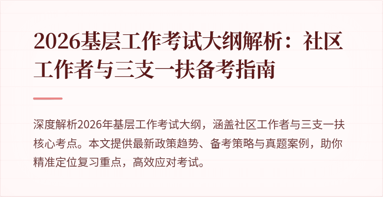 2026基层工作考试大纲解析:社区工作者与三支一扶备考指南