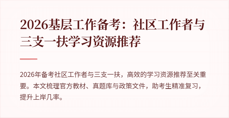 2026基层工作备考:社区工作者与三支一扶学习资源推荐