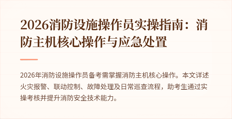 2026消防设施操作员实操指南：消防主机核心操作与应急处置