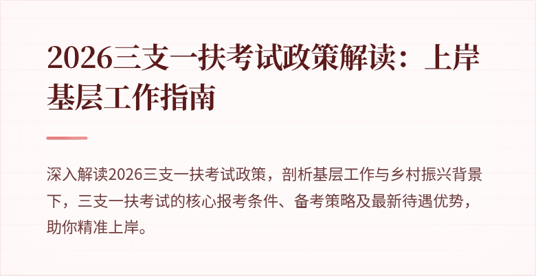 2026三支一扶考试政策解读:上岸基层工作指南