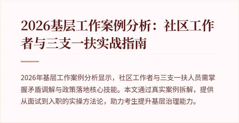 2026基层工作案例分析:社区工作者与三支一扶实战指南
