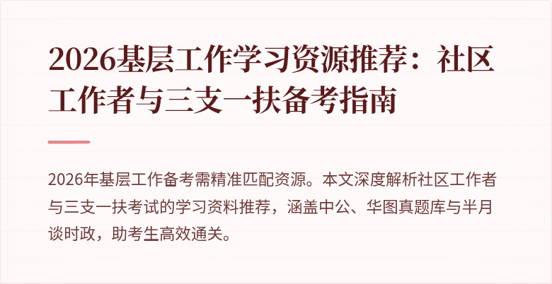 2026基层工作学习资源推荐:社区工作者与三支一扶备考指南