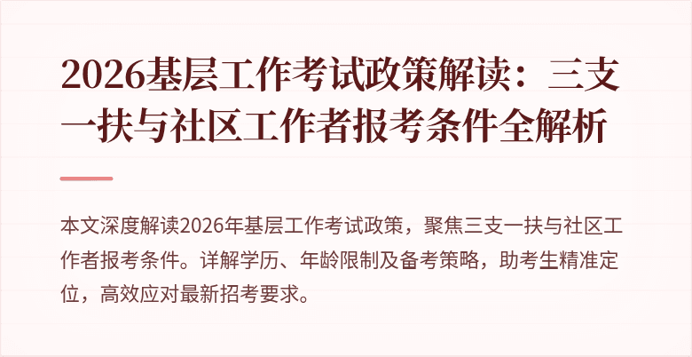 2026基层工作考试政策解读:三支一扶与社区工作者报考条件全解析
