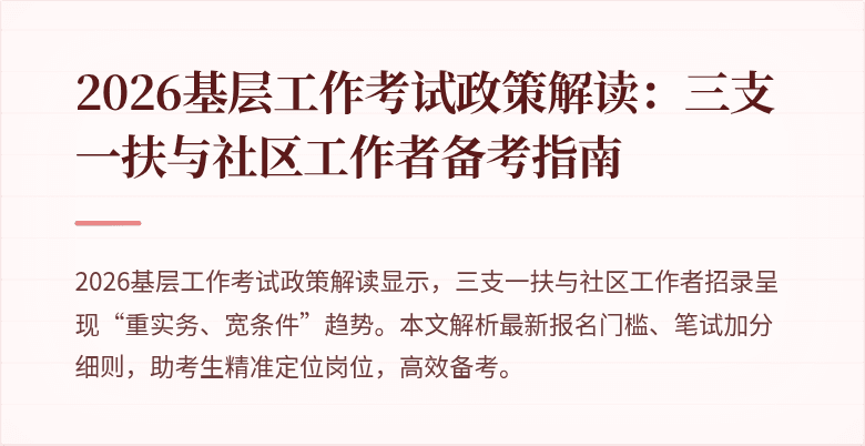 2026基层工作考试政策解读:三支一扶与社区工作者备考指南
