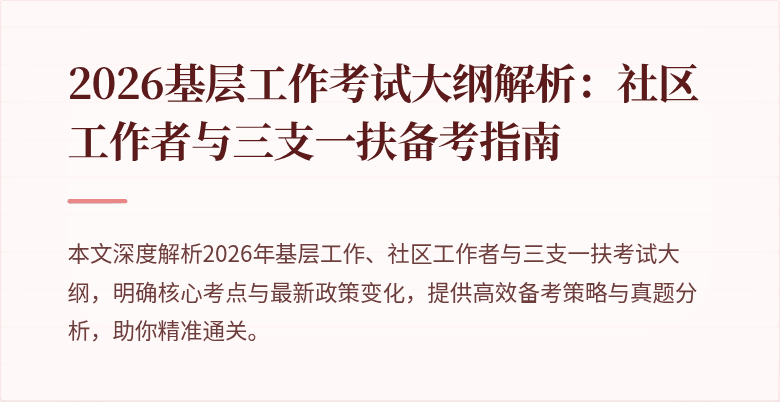 2026基层工作考试大纲解析:社区工作者与三支一扶备考指南
