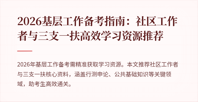 2026基层工作备考指南:社区工作者与三支一扶高效学习资源推荐