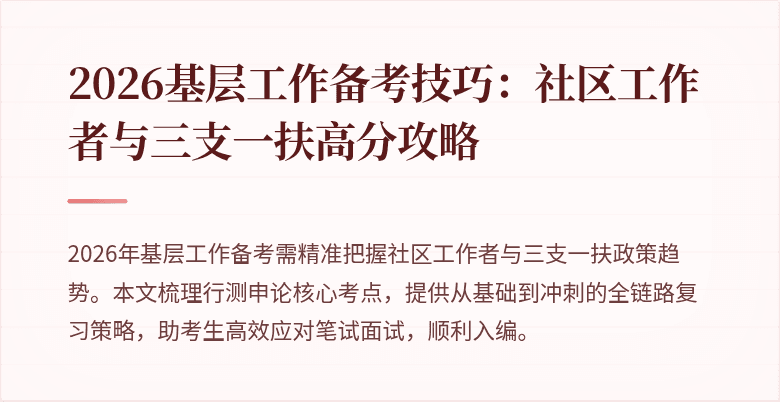 2026基层工作备考技巧：社区工作者与三支一扶高分攻略