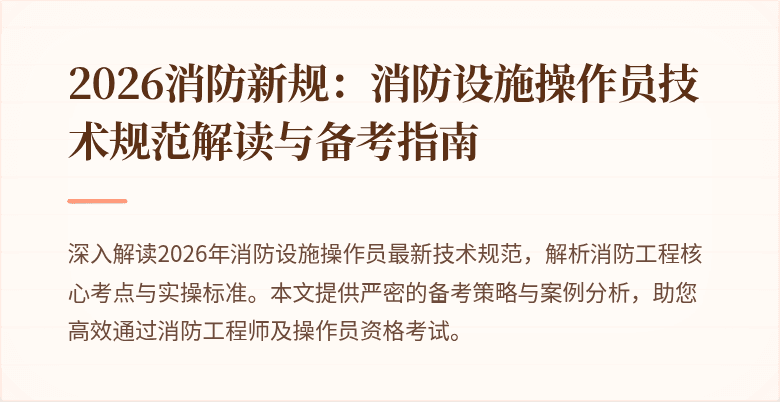 2026消防新规：消防设施操作员技术规范解读与备考指南