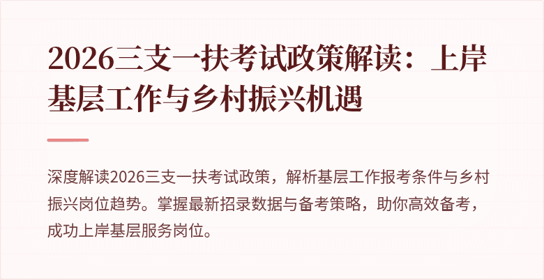 2026三支一扶考试政策解读:上岸基层工作与乡村振兴机遇