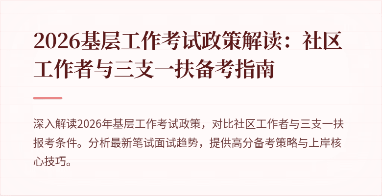 2026基层工作考试政策解读：社区工作者与三支一扶备考指南