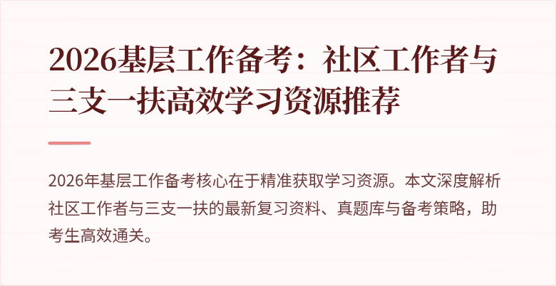 2026基层工作备考：社区工作者与三支一扶高效学习资源推荐