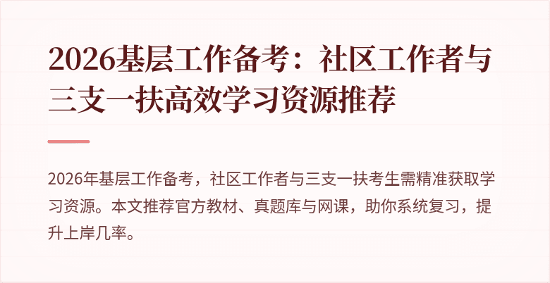 2026基层工作备考:社区工作者与三支一扶高效学习资源推荐