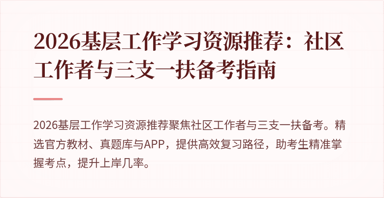 2026基层工作学习资源推荐：社区工作者与三支一扶备考指南