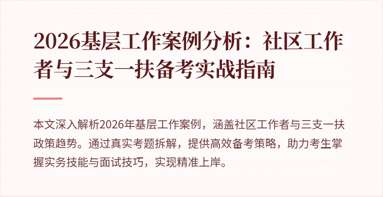 2026基层工作案例分析:社区工作者与三支一扶备考实战指南