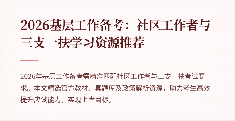 2026基层工作备考:社区工作者与三支一扶学习资源推荐