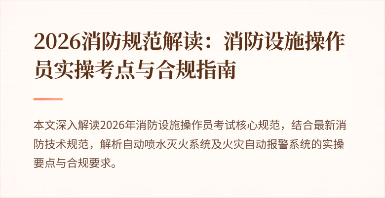 2026消防规范解读：消防设施操作员实操考点与合规指南