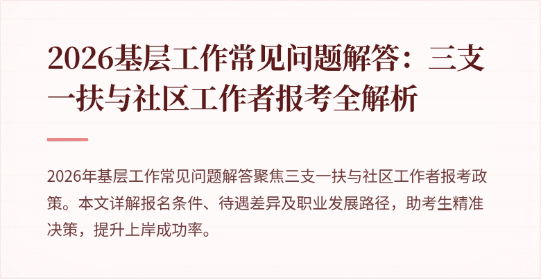 2026基层工作常见问题解答:三支一扶与社区工作者报考全解析
