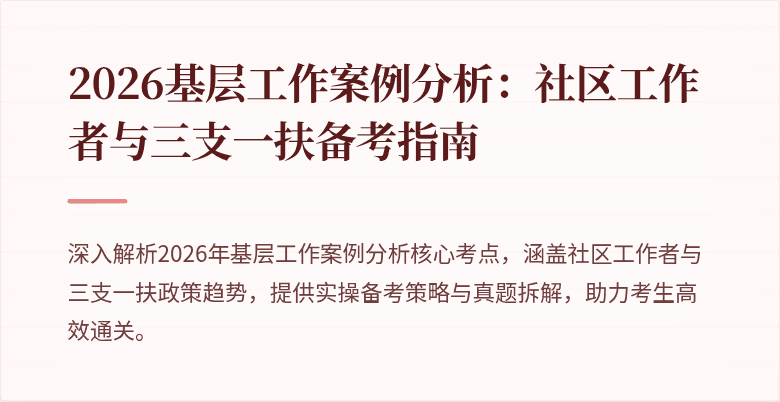2026基层工作案例分析：社区工作者与三支一扶备考指南