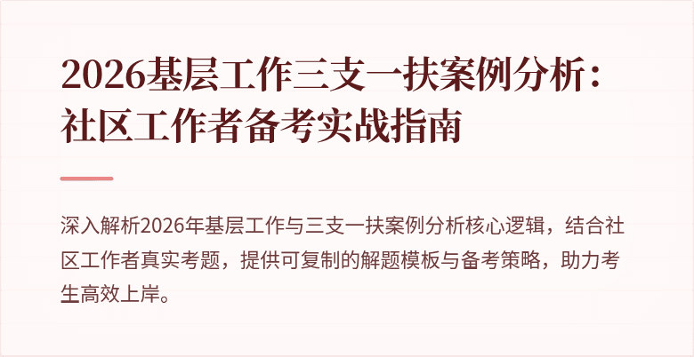 2026基层工作三支一扶案例分析:社区工作者备考实战指南