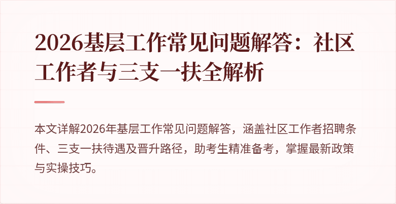 2026基层工作常见问题解答:社区工作者与三支一扶全解析