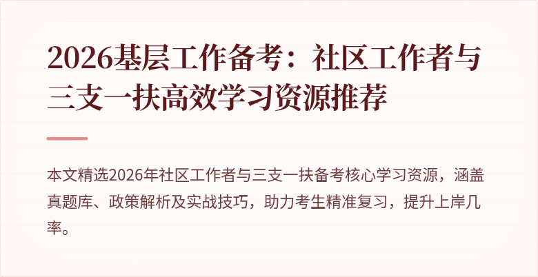 2026基层工作备考:社区工作者与三支一扶高效学习资源推荐