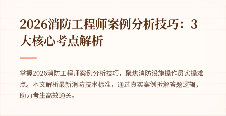 2026消防工程师案例分析技巧：3大核心考点解析