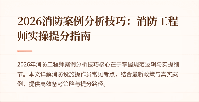 2026消防案例分析技巧：消防工程师实操提分指南